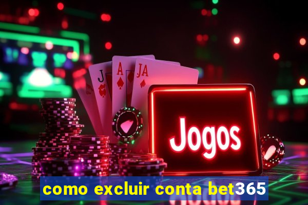 como excluir conta bet365